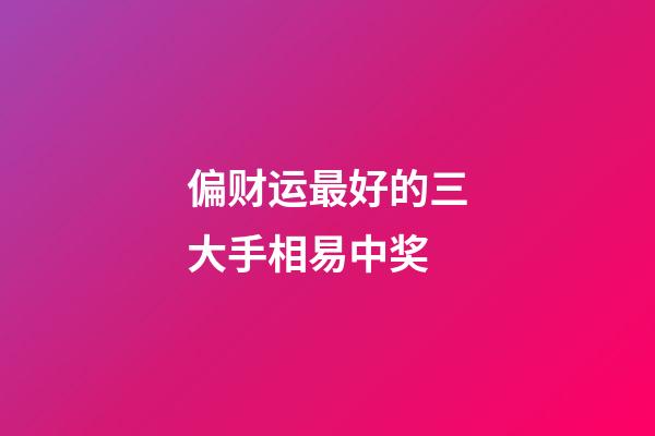 偏财运最好的三大手相易中奖