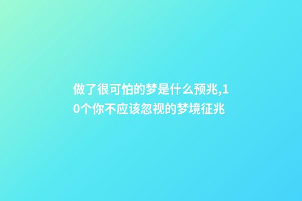 做了很可怕的梦是什么预兆,10个你不应该忽视的梦境征兆(二)-第1张-观点-玄机派