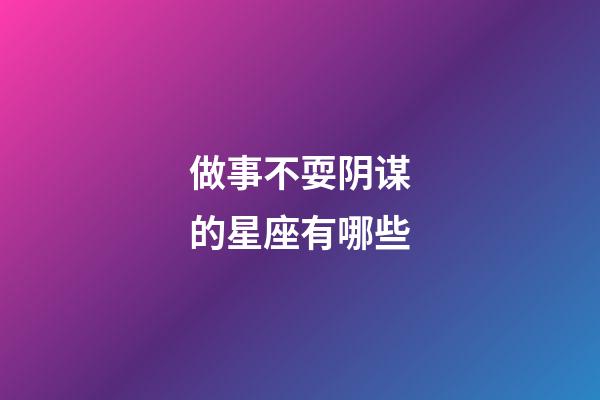 做事不耍阴谋的星座有哪些-第1张-星座运势-玄机派