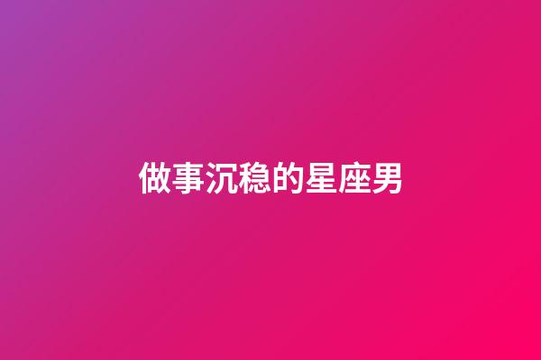 做事沉稳的星座男-第1张-星座运势-玄机派