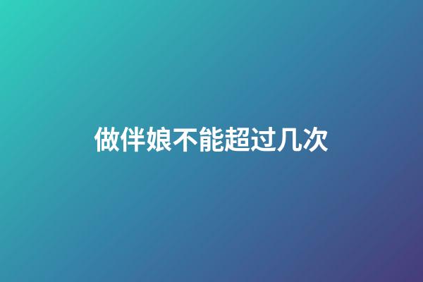 做伴娘不能超过几次