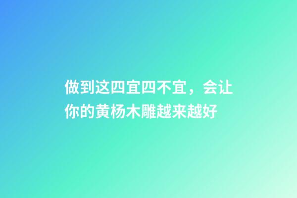 做到这四宜四不宜，会让你的黄杨木雕越来越好