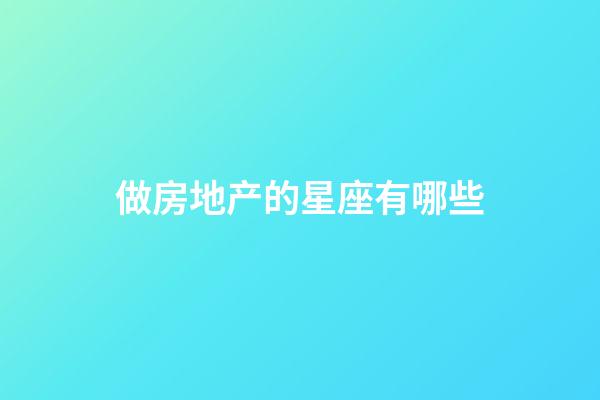 做房地产的星座有哪些-第1张-星座运势-玄机派