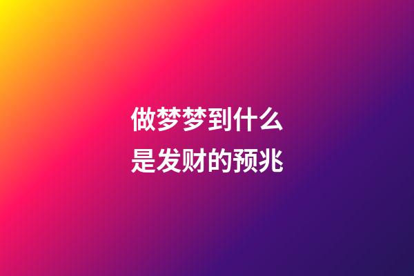 做梦梦到什么是发财的预兆