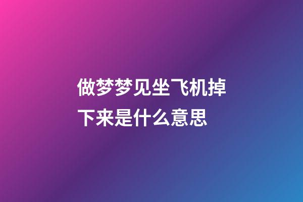 做梦梦见坐飞机掉下来是什么意思