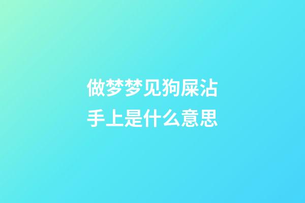 做梦梦见狗屎沾手上是什么意思