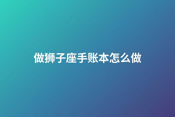 做狮子座手账本怎么做-第1张-星座运势-玄机派