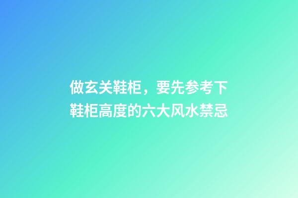 做玄关鞋柜，要先参考下鞋柜高度的六大风水禁忌