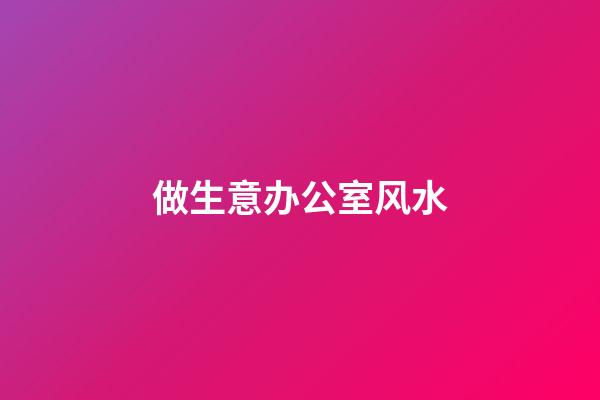 做生意办公室风水