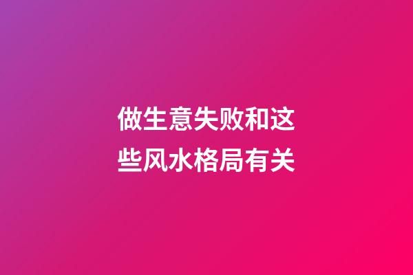 做生意失败和这些风水格局有关