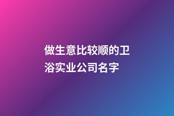 做生意比较顺的卫浴实业公司名字-第1张-公司起名-玄机派