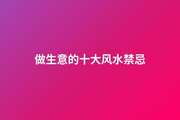 做生意的十大风水禁忌