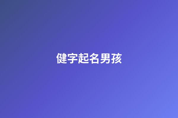 健字起名男孩(健字起名男孩名字大全)-第1张-男孩起名-玄机派