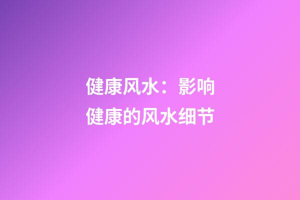 健康风水：影响健康的风水细节