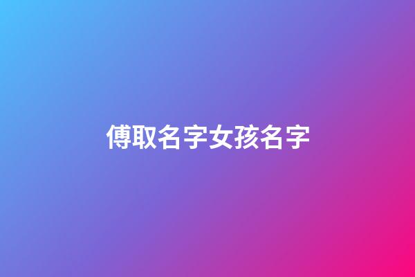 傅取名字女孩名字(傅姓女孩名字大全)-第1张-女孩起名-玄机派