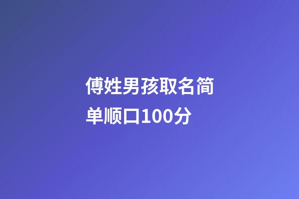 傅姓男孩取名简单顺口100分
