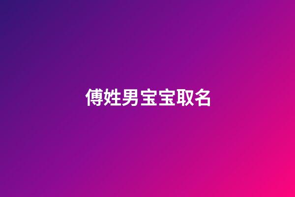傅姓男宝宝取名(2023年傅姓男宝宝名字)-第1张-男孩起名-玄机派