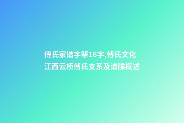 傅氏家谱字辈16字,傅氏文化江西云桥傅氏支系及谱牒概述-第1张-观点-玄机派