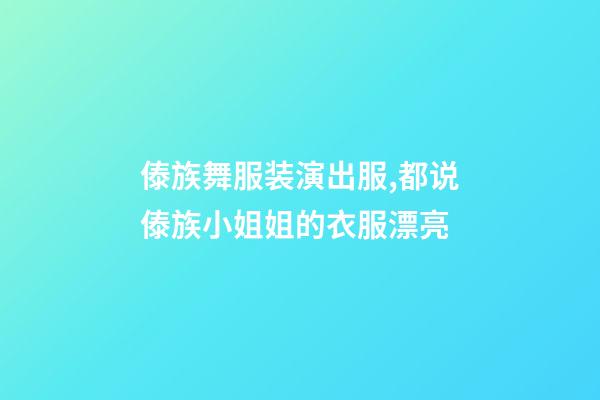 傣族舞服装演出服,都说傣族小姐姐的衣服漂亮-第1张-观点-玄机派