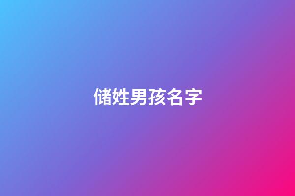 储姓男孩名字(储姓男孩名字大全宜字辈)-第1张-男孩起名-玄机派