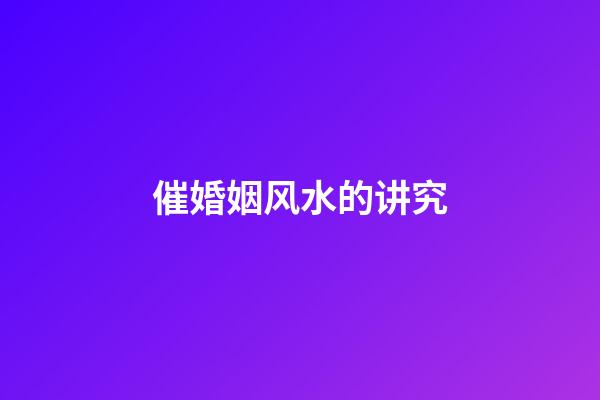 催婚姻风水的讲究