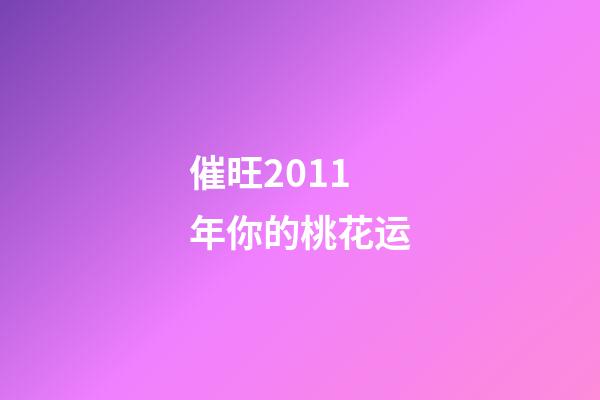 催旺2011年你的桃花运