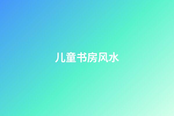 儿童书房风水