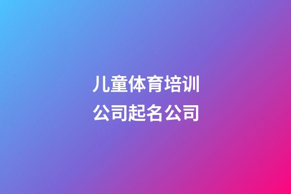 儿童体育培训公司起名公司