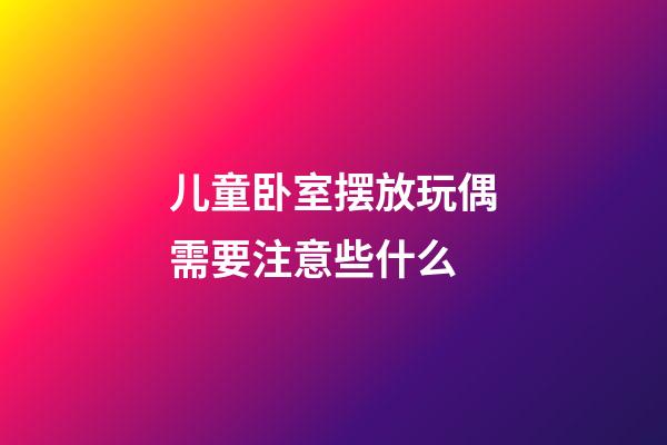 儿童卧室摆放玩偶需要注意些什么