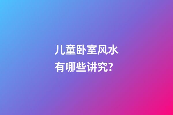 儿童卧室风水有哪些讲究？