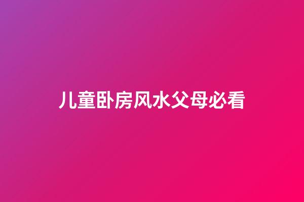 儿童卧房风水父母必看