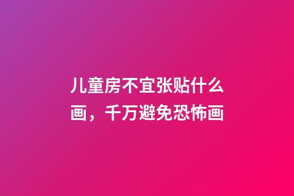 儿童房不宜张贴什么画，千万避免恐怖画