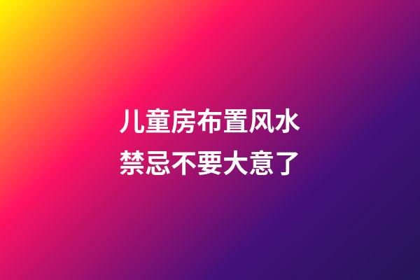 儿童房布置风水禁忌不要大意了