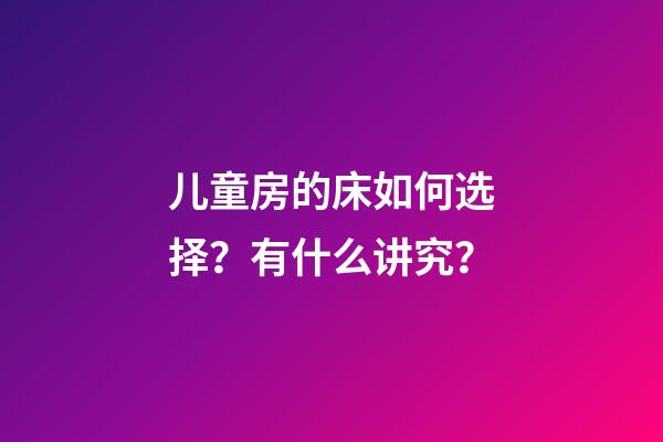 儿童房的床如何选择？有什么讲究？