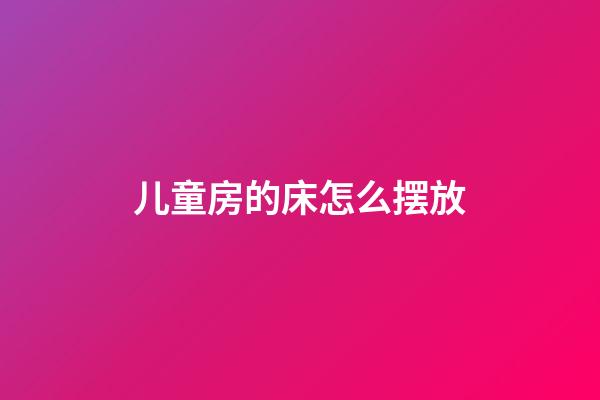 儿童房的床怎么摆放