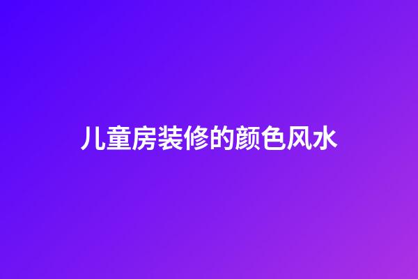 儿童房装修的颜色风水