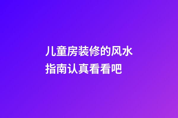 儿童房装修的风水指南认真看看吧