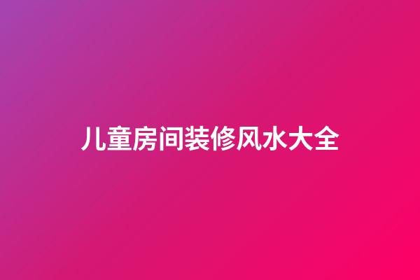 儿童房间装修风水大全