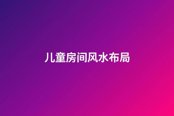 儿童房间风水布局