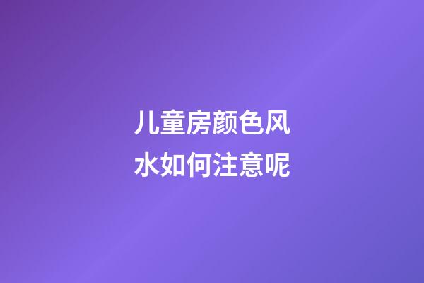 儿童房颜色风水如何注意呢