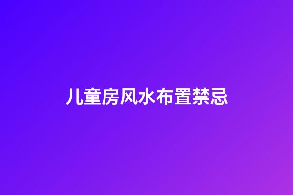儿童房风水布置禁忌