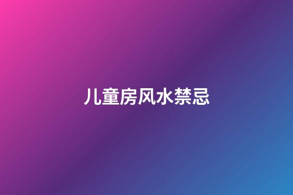 儿童房风水禁忌