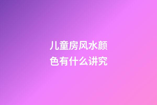 儿童房风水颜色有什么讲究