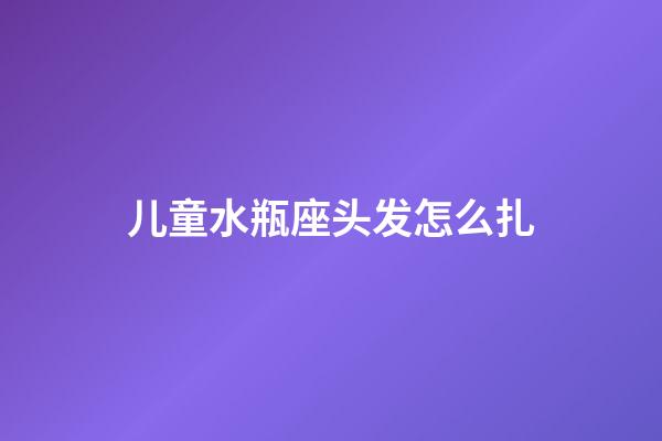 儿童水瓶座头发怎么扎-第1张-星座运势-玄机派