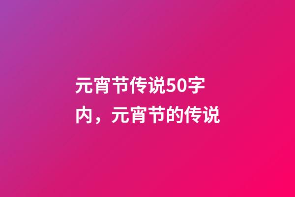 元宵节传说50字内，元宵节的传说-第1张-观点-玄机派