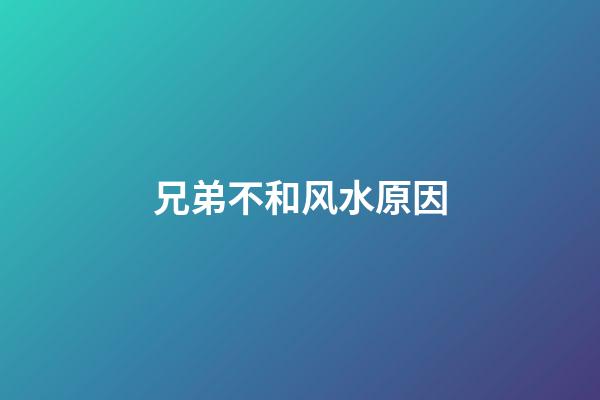 兄弟不和风水原因