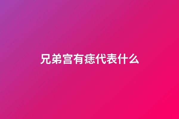 兄弟宫有痣代表什么