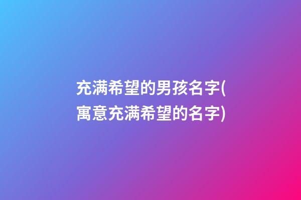 充满希望的男孩名字(寓意充满希望的名字)
