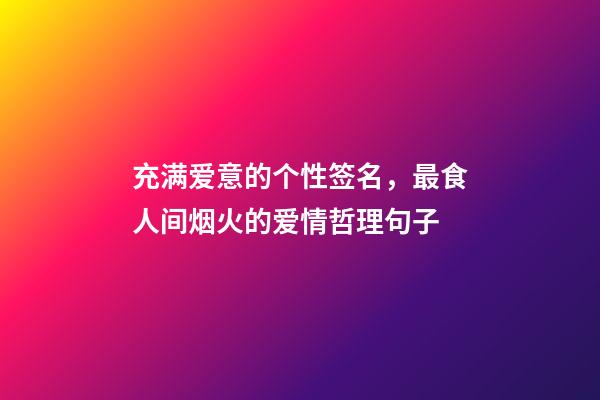 充满爱意的个性签名，最食人间烟火的爱情哲理句子-第1张-观点-玄机派