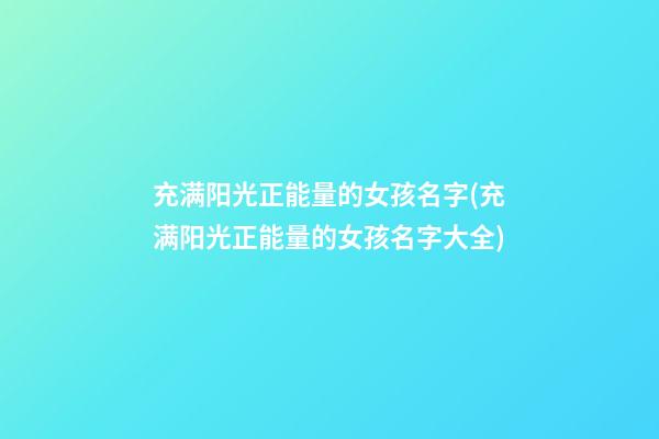 充满阳光正能量的女孩名字(充满阳光正能量的女孩名字大全)